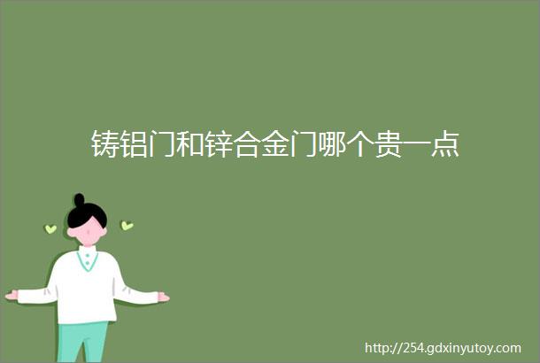 铸铝门和锌合金门哪个贵一点